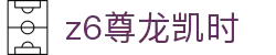 Z6尊龙·凯时(中国) - 官方网站